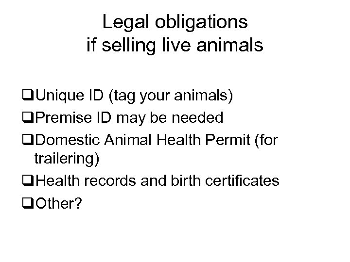 Legal obligations if selling live animals q. Unique ID (tag your animals) q. Premise