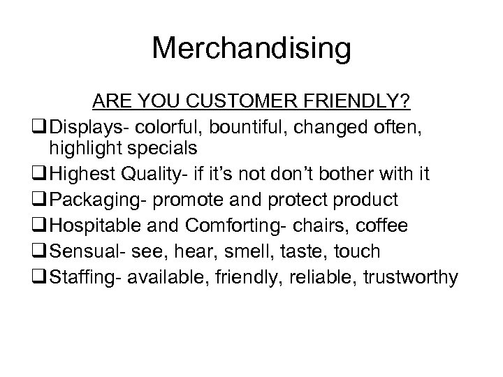 Merchandising ARE YOU CUSTOMER FRIENDLY? q Displays- colorful, bountiful, changed often, highlight specials q