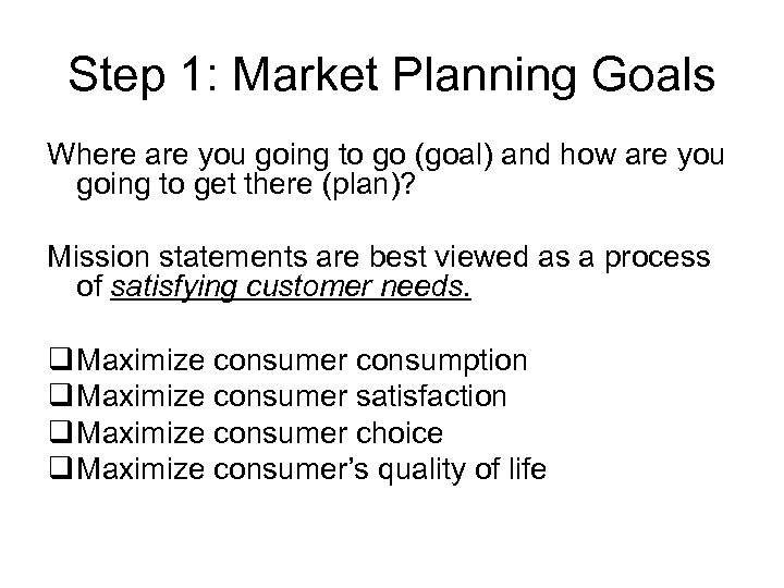 Step 1: Market Planning Goals Where are you going to go (goal) and how