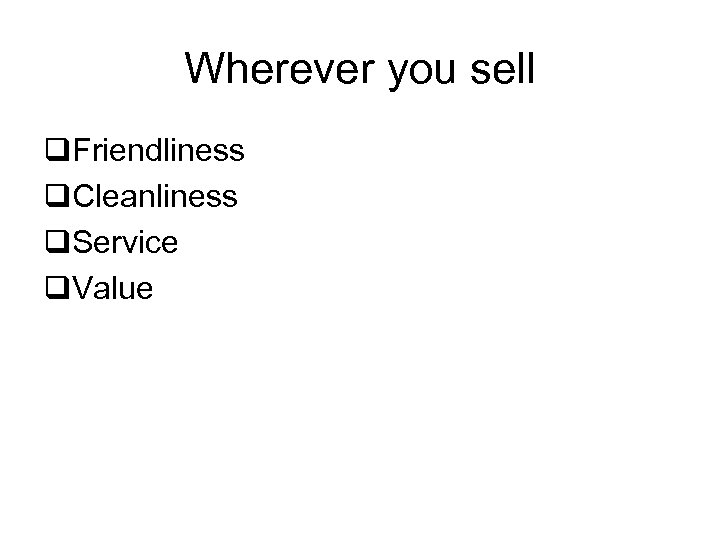 Wherever you sell q. Friendliness q. Cleanliness q. Service q. Value 