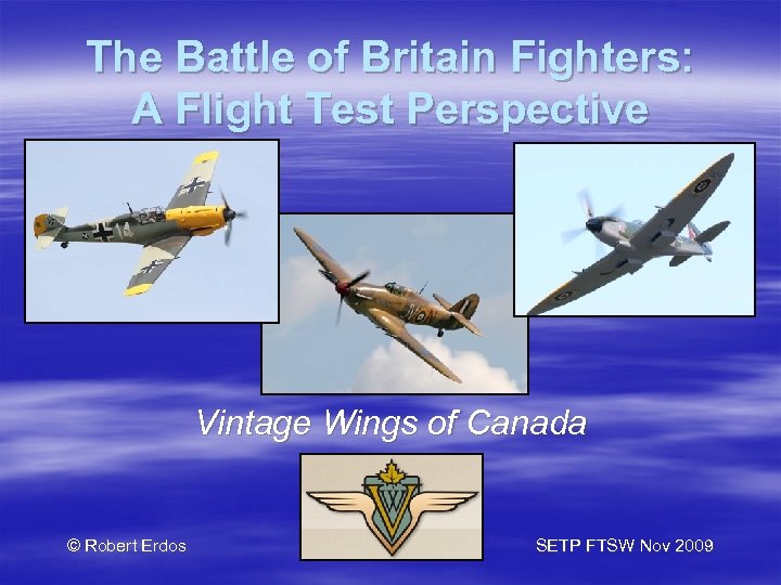 The Battle of Britain Fighters: A Flight Test Perspective Vintage Wings of Canada ©