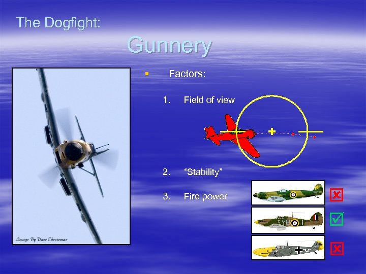 The Dogfight: Gunnery § Factors: 1. Field of view 2. “Stability” 3. Fire power