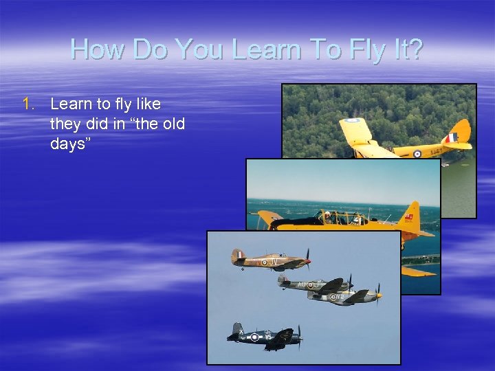 How Do You Learn To Fly It? 1. Learn to fly like they did