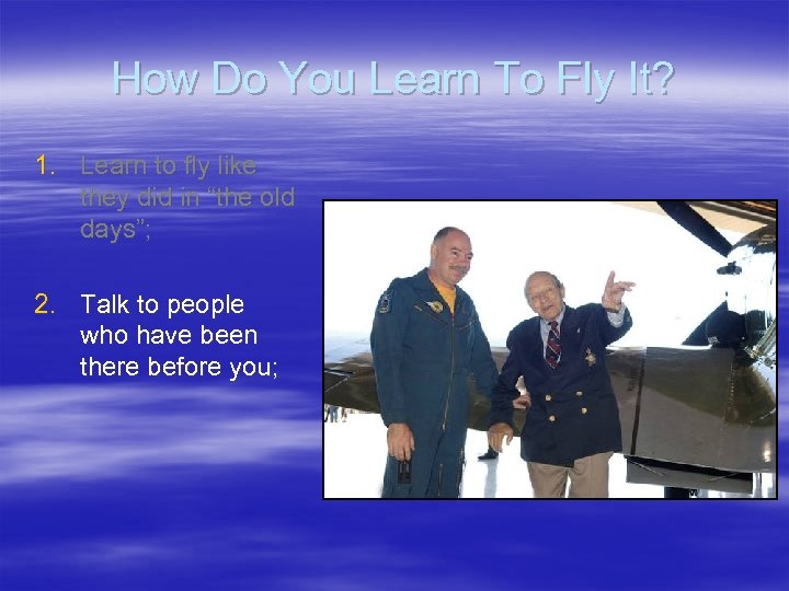 How Do You Learn To Fly It? 1. Learn to fly like they did