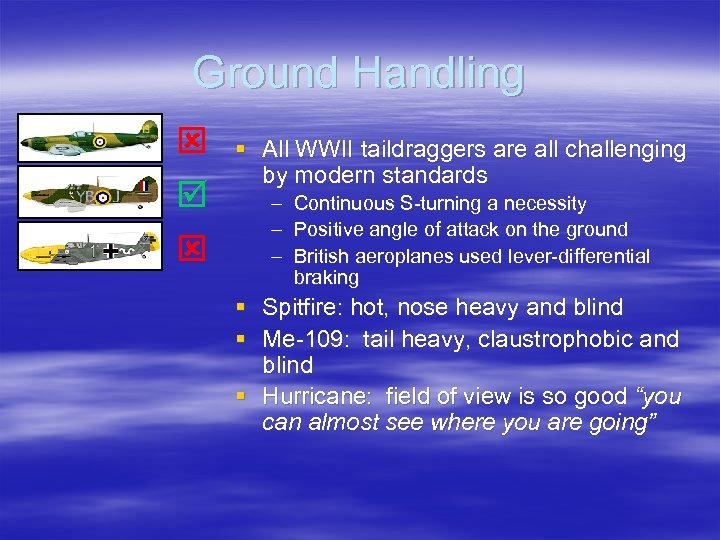 Ground Handling § All WWII taildraggers are all challenging by modern standards – Continuous