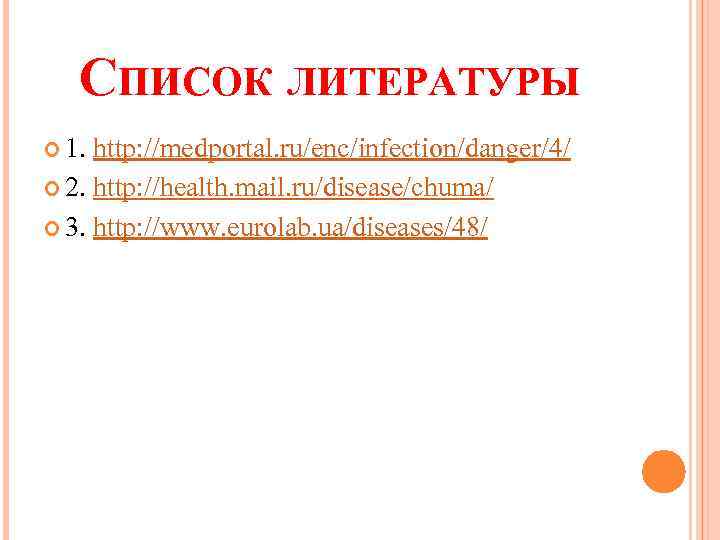 СПИСОК ЛИТЕРАТУРЫ 1. http: //medportal. ru/enc/infection/danger/4/ 2. http: //health. mail. ru/disease/chuma/ 3. http: //www.