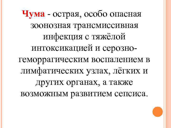 Чума - острая, особо опасная зоонозная трансмиссивная инфекция с тяжёлой интоксикацией и серозногеморрагическим воспалением