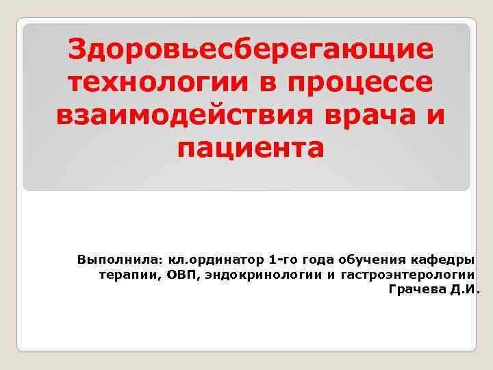 Здоровьесберегающие технологии в процессе взаимодействия врача и пациента Выполнила: кл. ординатор 1 -го года