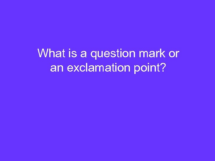 What is a question mark or an exclamation point? 
