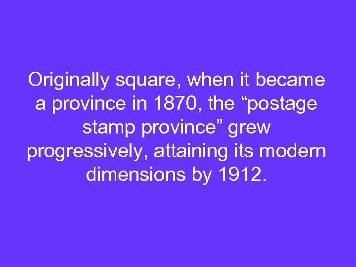 Originally square, when it became a province in 1870, the “postage stamp province” grew
