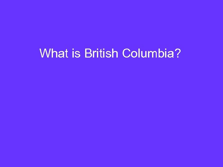 What is British Columbia? 