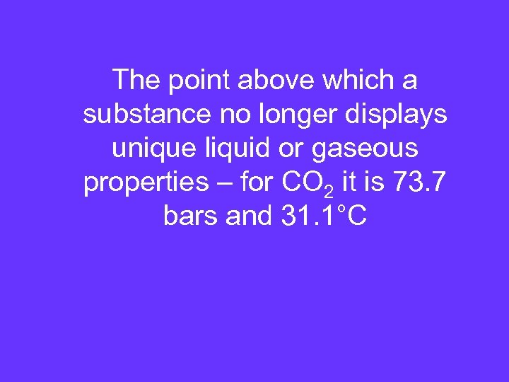 The point above which a substance no longer displays unique liquid or gaseous properties