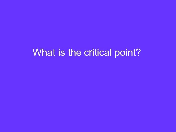 What is the critical point? 