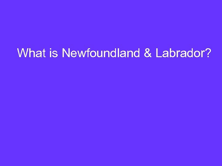 What is Newfoundland & Labrador? 
