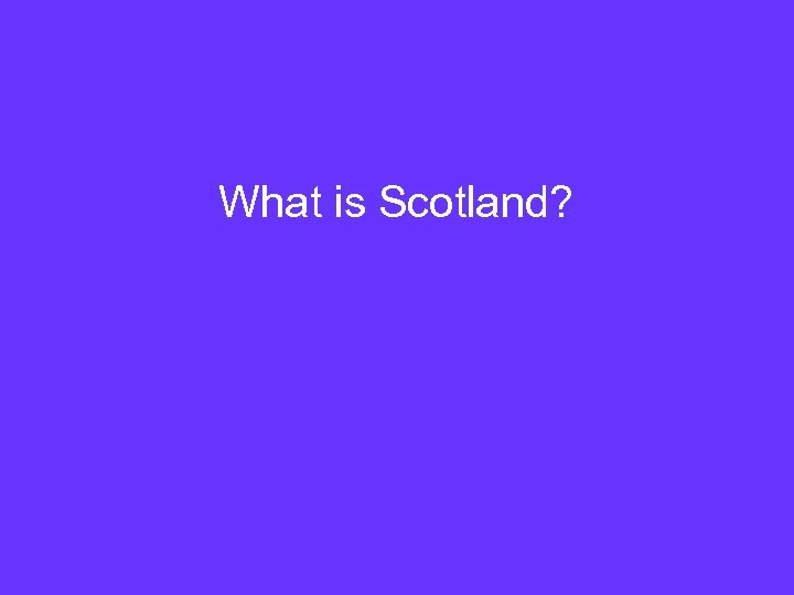 What is Scotland? 