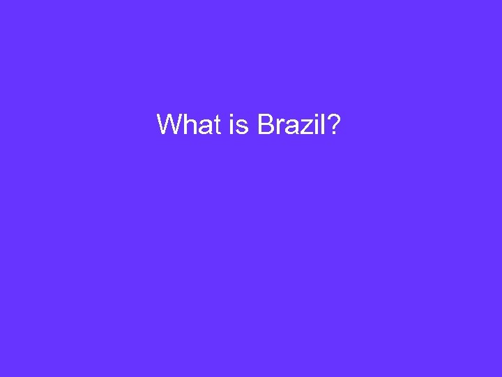 What is Brazil? 