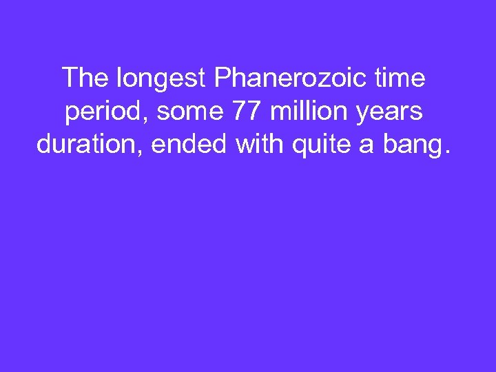 The longest Phanerozoic time period, some 77 million years duration, ended with quite a