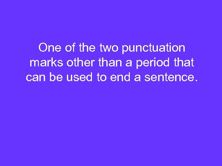 One of the two punctuation marks other than a period that can be used