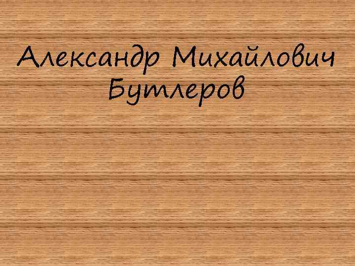 Александр Михайлович Бутлеров 