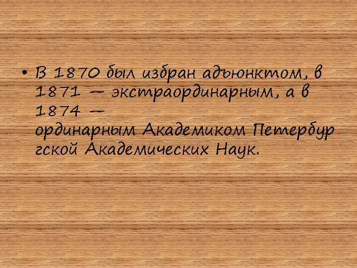  • В 1870 был избран адъюнктом, в 1871 — экстраординарным, а в 1874