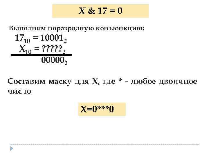 X & 17 = 0 Выполним поразрядную конъюнкцию: 1710 = 100012 Х 10 =