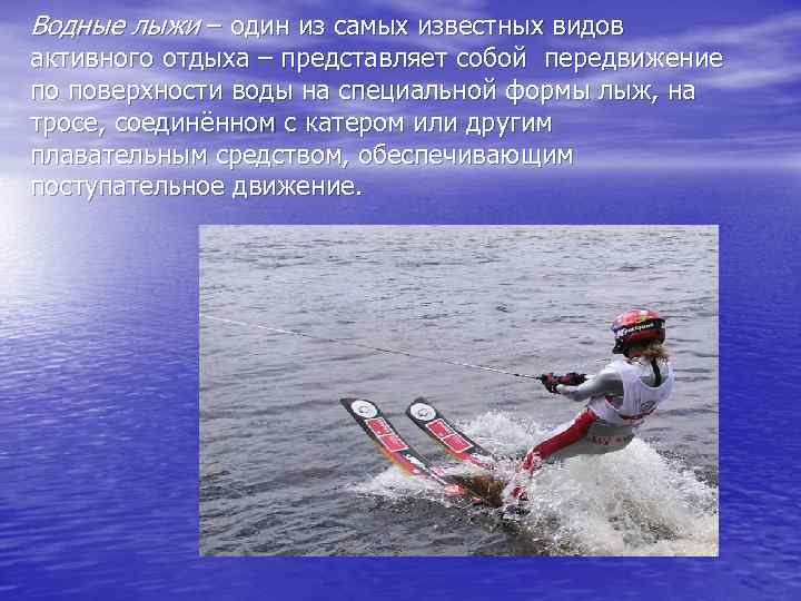 Водные лыжи – один из самых известных видов активного отдыха – представляет собой передвижение
