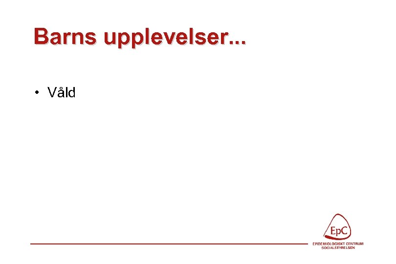 Barns upplevelser. . . • Våld 