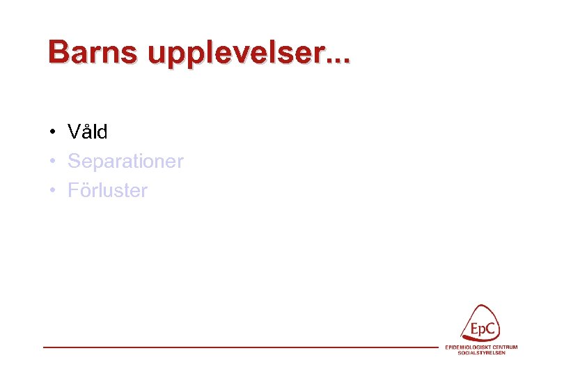 Barns upplevelser. . . • Våld • Separationer • Förluster 