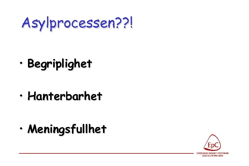 Asylprocessen? ? ! • Begriplighet • Hanterbarhet • Meningsfullhet 