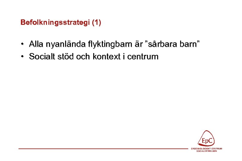 Befolkningsstrategi (1) • Alla nyanlända flyktingbarn är ”sårbara barn” • Socialt stöd och kontext