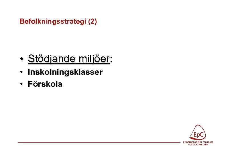 Befolkningsstrategi (2) • Stödjande miljöer: • Inskolningsklasser • Förskola 
