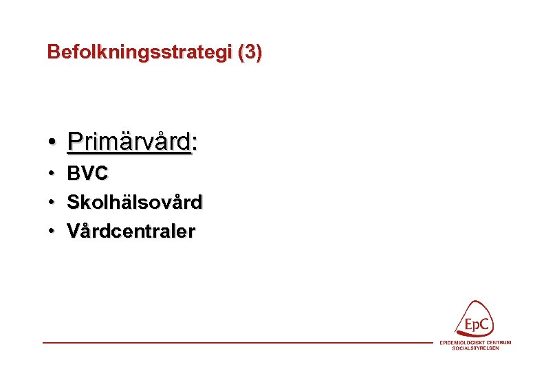 Befolkningsstrategi (3) • Primärvård: • • • BVC Skolhälsovård Vårdcentraler 