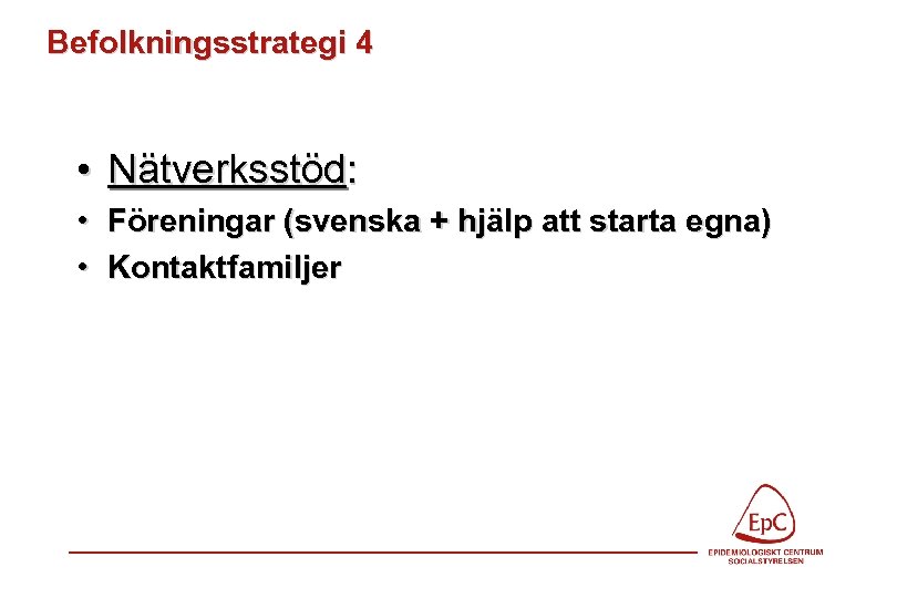 Befolkningsstrategi 4 • Nätverksstöd: • Föreningar (svenska + hjälp att starta egna) • Kontaktfamiljer