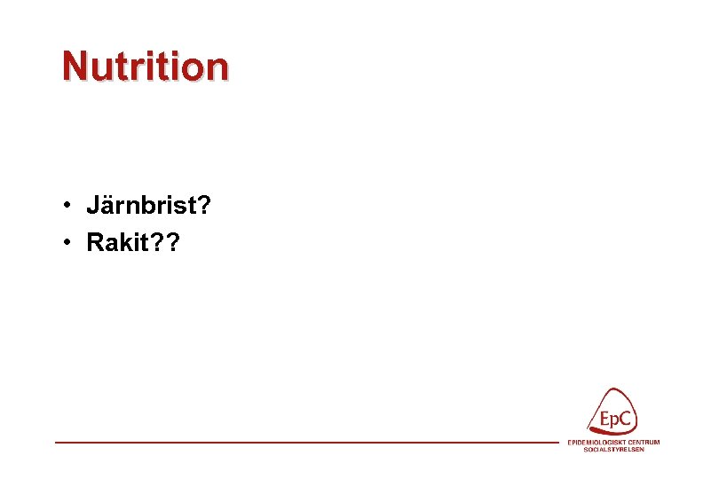 Nutrition • Järnbrist? • Rakit? ? 