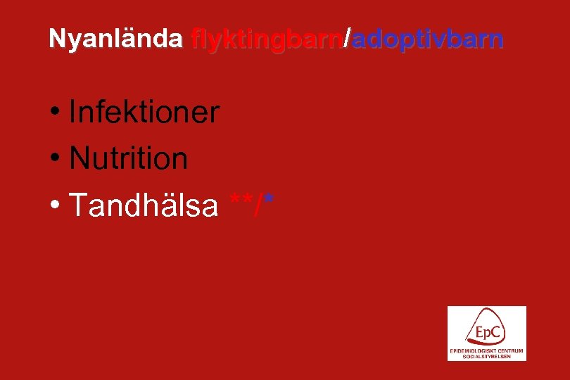 Nyanlända flyktingbarn/adoptivbarn • Infektioner • Nutrition • Tandhälsa **/* 