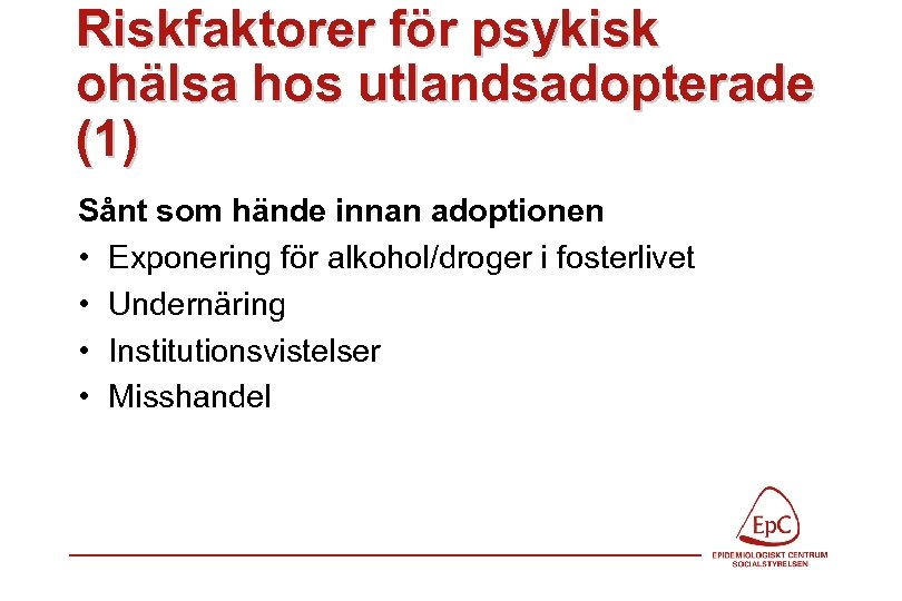 Riskfaktorer för psykisk ohälsa hos utlandsadopterade (1) Sånt som hände innan adoptionen • Exponering