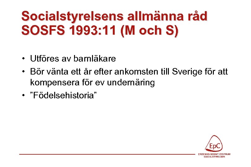 Socialstyrelsens allmänna råd SOSFS 1993: 11 (M och S) • Utföres av barnläkare •