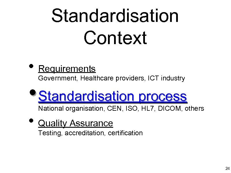 Standardisation Context • Requirements Government, Healthcare providers, ICT industry • Standardisation process National organisation,