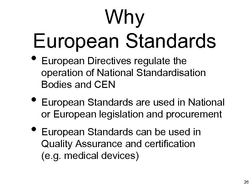Why European Standards • European Directives regulate the operation of National Standardisation Bodies and