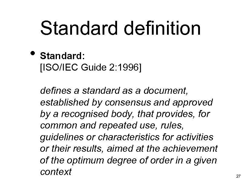 Standard definition • Standard: [ISO/IEC Guide 2: 1996] defines a standard as a document,