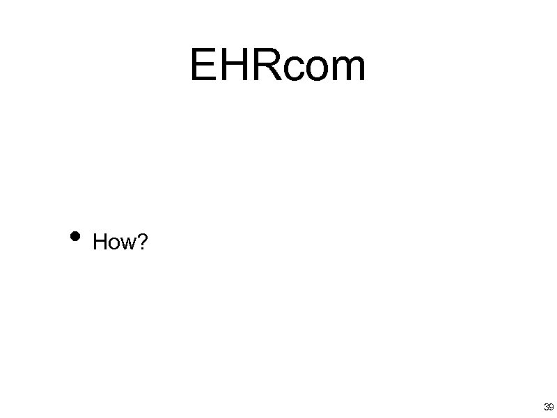 EHRcom • How? 39 