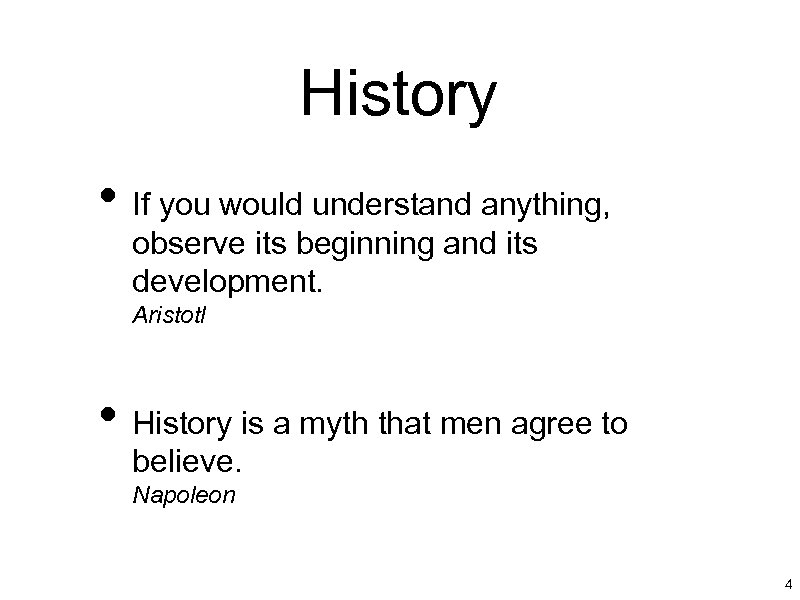 History • If you would understand anything, observe its beginning and its development. Aristotl