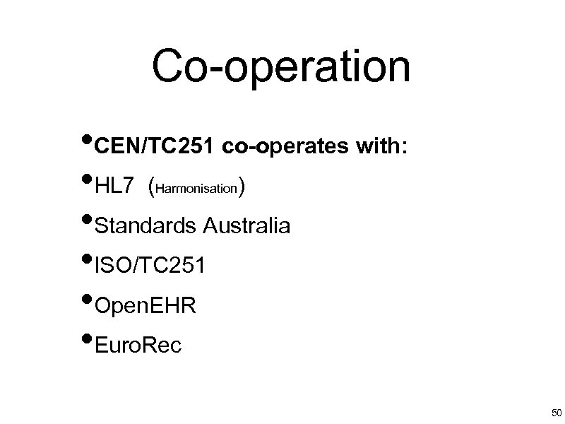 Co-operation • CEN/TC 251 co-operates with: • HL 7 ( ) • Standards Australia