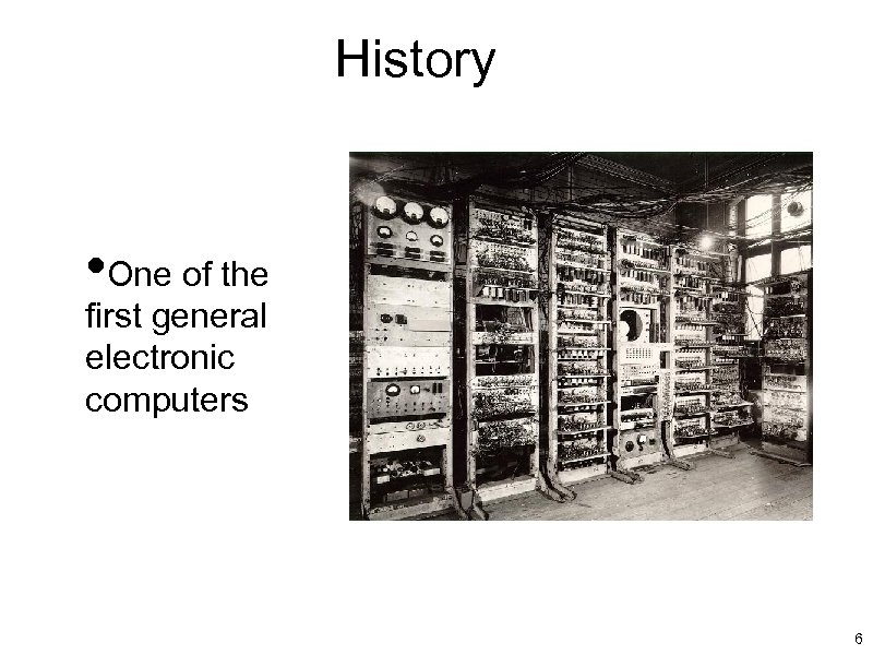 History • One of the first general electronic computers 6 