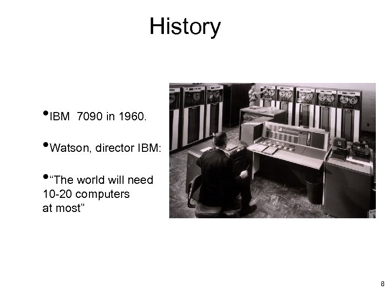 History • IBM 7090 in 1960. • Watson, director IBM: • “The world will