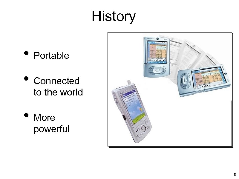 History • Portable • Connected to the world • More powerful 9 