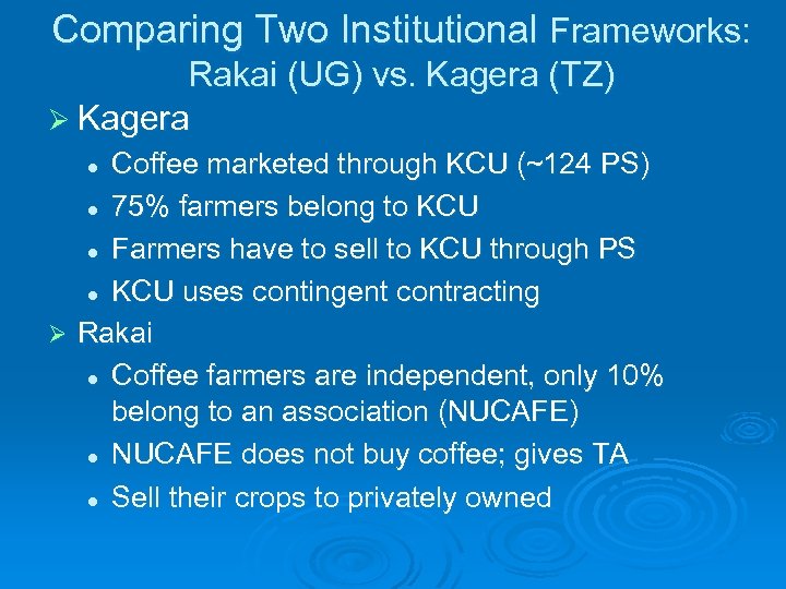 Comparing Two Institutional Frameworks: Rakai (UG) vs. Kagera (TZ) Ø Kagera Coffee marketed through