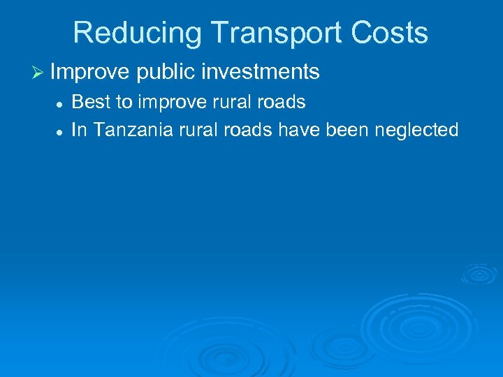 Reducing Transport Costs Ø Improve public investments l l Best to improve rural roads