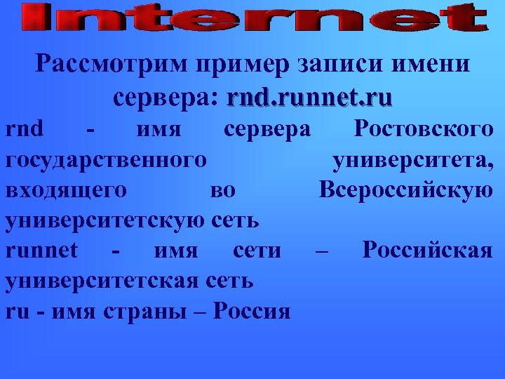 Рассмотрим пример записи имени сервера: rnd. runnet. ru rnd - имя сервера Ростовского государственного