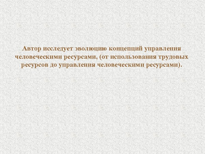 Автор исследует эволюцию концепций управления человеческими ресурсами, (от использования трудовых ресурсов до управления человеческими